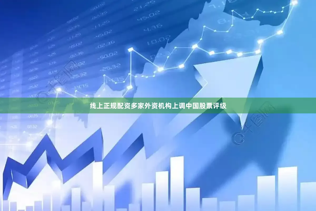 线上正规配资多家外资机构上调中国股票评级