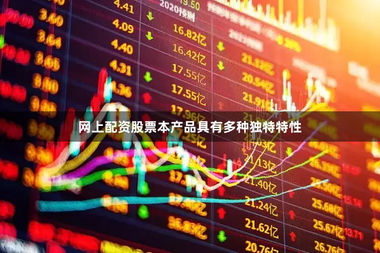 网上配资股票本产品具有多种独特特性