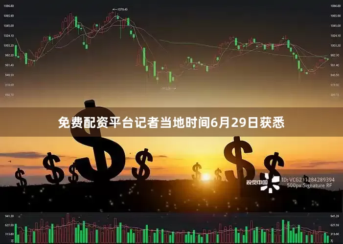 免费配资平台记者当地时间6月29日获悉