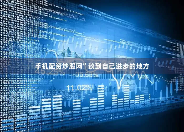 手机配资炒股网” 谈到自己进步的地方