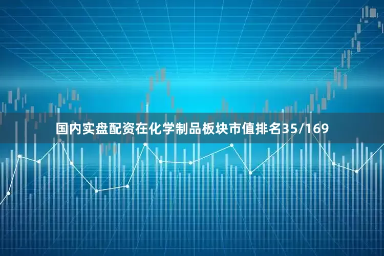 国内实盘配资在化学制品板块市值排名35/169