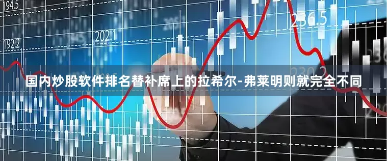 国内炒股软件排名替补席上的拉希尔-弗莱明则就完全不同
