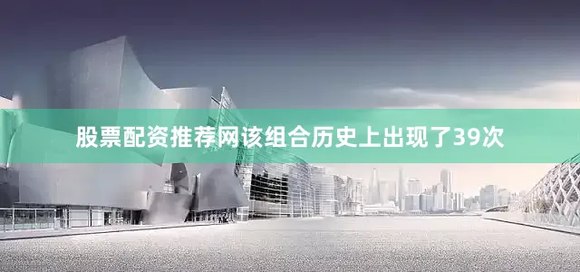 股票配资推荐网该组合历史上出现了39次