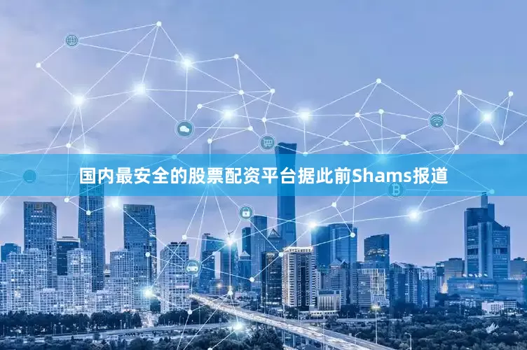 国内最安全的股票配资平台据此前Shams报道
