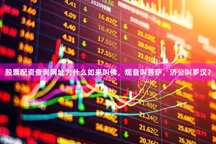 股票配资查询网址为什么如来叫佛，观音叫菩萨，济公叫罗汉？