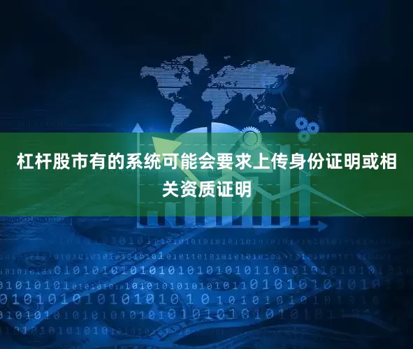 杠杆股市有的系统可能会要求上传身份证明或相关资质证明