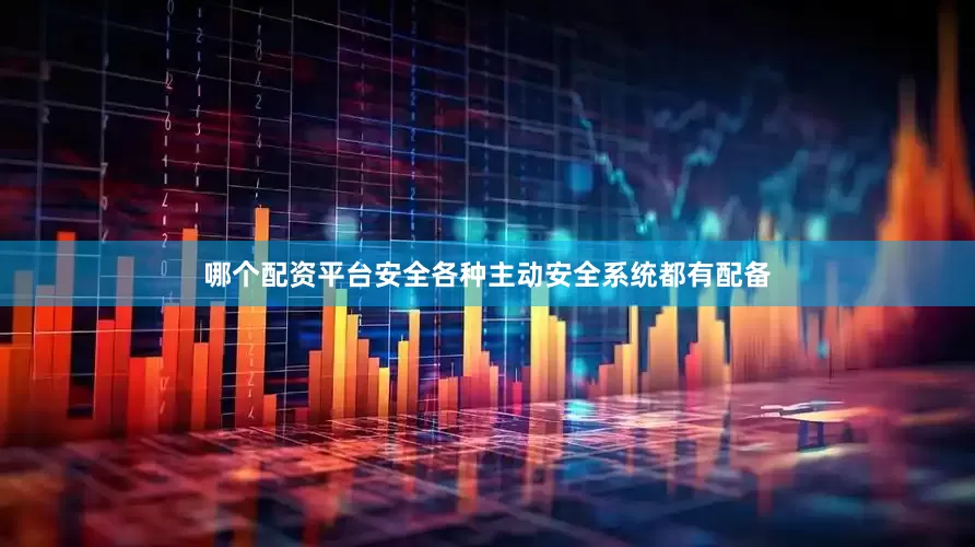 哪个配资平台安全各种主动安全系统都有配备