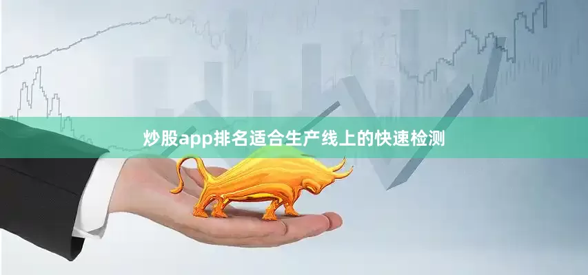 炒股app排名适合生产线上的快速检测