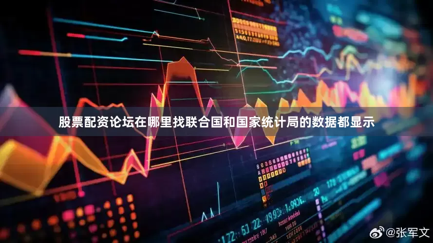 股票配资论坛在哪里找联合国和国家统计局的数据都显示