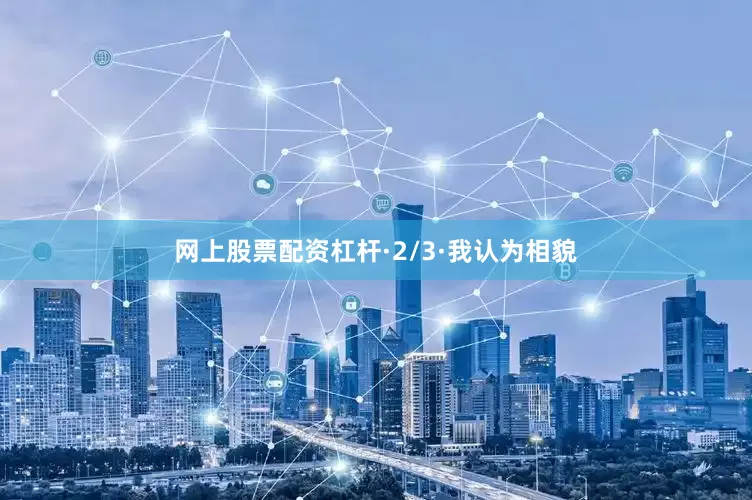 网上股票配资杠杆·2/3·我认为相貌