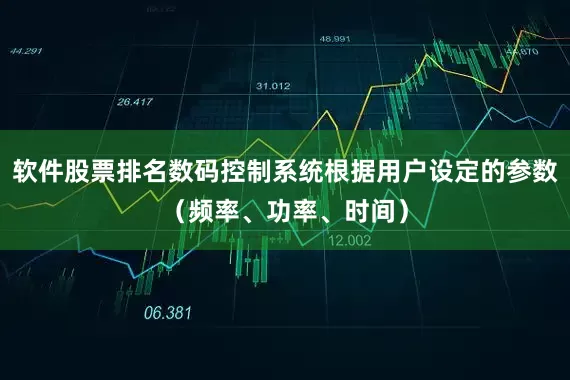 软件股票排名数码控制系统根据用户设定的参数（频率、功率、时间）